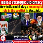 India’s Strategic Diplomacy Amid West Asia’s Tensions