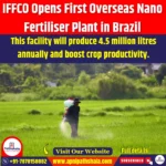 IFFCO Opens First Overseas Nano Fertiliser Plant in Brazil