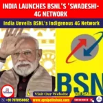 India Launches BSNL’s ‘Swadeshi-4G Network’