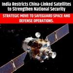 India Restricts China-Linked Satellites to Strengthen National Security