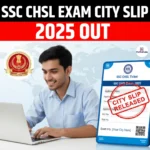 SSC CHSL Exam City Slip 2025 Out