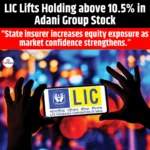 LIC Lifts Holding above 10.5% in Adani Group Stock