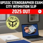 UPSSSC Stenographer Exam City Intimation Slip 2025 Out