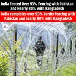 India Fenced Over 93% Fencing with Pakistan and Nearly 80% with Bangladesh
