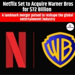 Netflix Set to Acquire Warner Bros for $72 Billion