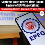 Supreme Court Orders Time-Bound Review of EPF Wage Ceiling