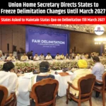 Union Home Secretary Directs States to Freeze Delimitation Changes Until March 2027