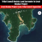 Tribal Council Resists Land Surrender in Great Nicobar Project