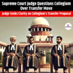 Supreme Court Judge Questions Collegium Over Transfer Move