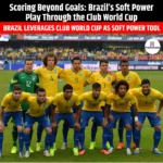 Brazil Soft Power Play Through the Club World Cup