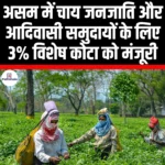 असम में चाय जनजाति और आदिवासी समुदायों के लिए 3% विशेष कोटा को मंजूरी (3% special quota approved for tea tribes and tribal communities in Assam) | Apni Pathshala