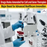 Centre Amends Drugs Rules for Advanced Cell and Gene Therapies