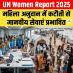 UN Women Report 2025: महिला अनुदान में कटौती से मानवीय सेवाएं प्रभावित