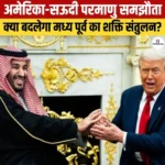 US Saudi Nuclear Deal – जानिए दोनों देशों के बीच हुए नागरिक परमाणु सहयोग समझौते के मुख्य बिंदु 