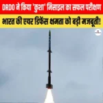 Kusha Missile Test – DRDO ने किया सतह से हवा में मार करने वाली ‘कुशा’ मिसाइल का सफल परीक्षण 