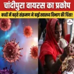 Chandipura Virus क्या हैं? इसके रोग कारक लक्षण और बचाव के उपाय