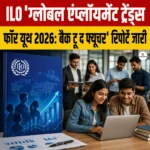 ILO Global Employment Trends for Youth 2026 रिपोर्ट जारी- प्रमुख चुनौतियां एवं सुझाव