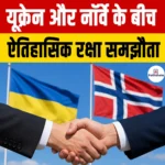 Ukraine Norway Historic Defence Agreement- दोनों देशों के बीच ‘एलिजाबेथ’ समझौते की घोषणा