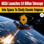 NASA $4 Billion Telescope Launch To Explore Cosmic Enigmas