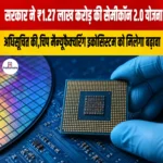 Semicon 2.0 Scheme India- सरकार ने ₹1.27 लाख करोड़ की सेमीकॉन 2.0 योजना अधिसूचित की, चिप मैन्यूफैक्चरिंग इकोसिस्टम को मिलेगा बढ़ावा