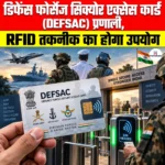 डिफेंस फोर्सेज सिक्योर एक्सेस कार्ड (DEFSAC) प्रणाली, RFID तकनीक का होगा उपयोग