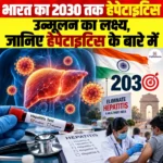 Hepatitis Elimination India 2030- भारत का 2030 तक हेपेटाइटिस उन्मूलन का लक्ष्य, जानिए हेपेटाइटिस के बारे में