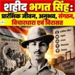 Shaheed Bhagat Singh: प्रारंभिक जीवन, अनुभव, संगठन, विचारधारा एवं विरासत
