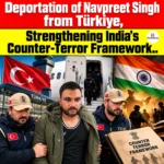 Deportation of Navpreet Singh from Türkiye, Strengthening India’s Counter-Terror Framework