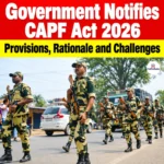 Government Notifies CAPF Act 2026: Provisions, Rationale and Challenges