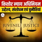 Juvenile Justice Act India: किशोर न्याय अधिनियम के उद्देश्य, विशेषताएं, कानूनी मामले, संशोधन एवं चुनौतियां