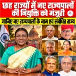 Six States Governor Appointment – छह राज्यों में नए राज्यपालों की नियुक्ति को मंजूरी, जानिए नए राज्यपालों के नाम एवं संबंधित राज्य