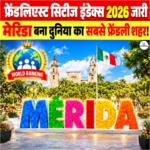 Friendliest Cities Index 2026 जारी, मेरिडा बना दुनिया का सबसे फ्रेंडली शहर 