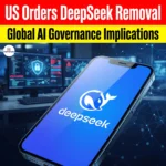 US Orders DeepSeek Removal from Government Systems, Implications on Global AI Governance