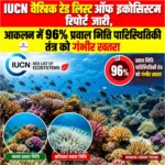 IUCN Red List of Ecosystems 2026 रिपोर्ट जारी, आकलन में 96% प्रवाल भित्ति पारिस्थितिकी तंत्र को गंभीर खतरा