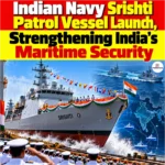 Indian Navy Srishti Patrol Vessel Launch, Strengthening India’s Maritime Security